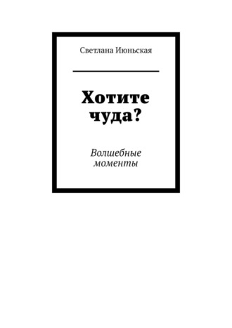 Светлана Июньская. Хотите чуда? Волшебные моменты