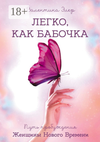 Обложка книги «Легко, как бабочка. Путь пробуждения Женщины Нового Времени»