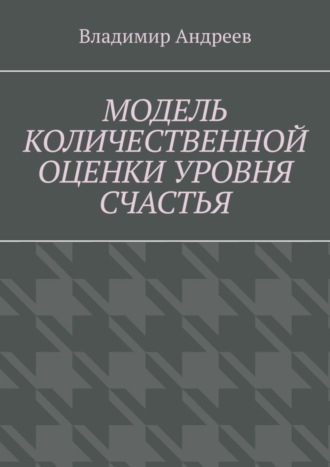 Владимир Андреев. Модель количественной оценки уровня счастья