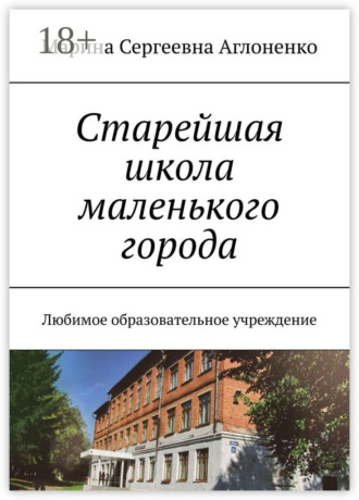 Обложка книги «Старейшая школа маленького города. Любимое образовательное учреждение»