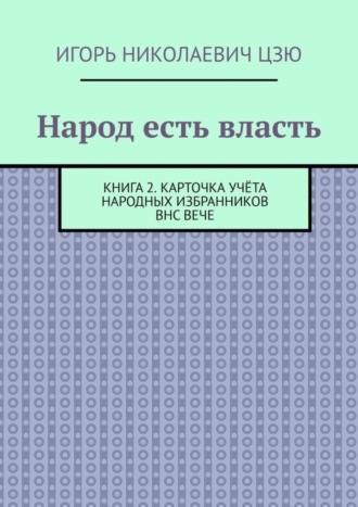 Обложка книги «Народ есть власть. Книга 2. Карточка учёта Народных Избранников ВНС ВЕЧЕ»