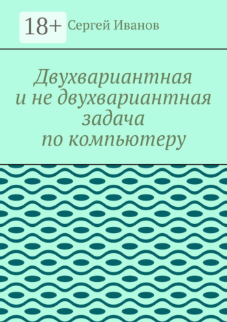 Сергей Иванов. Двухвариантная и не двухвариантная задача по компьютеру