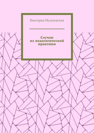 Виктория Музалевская. Случаи из педагогической практики