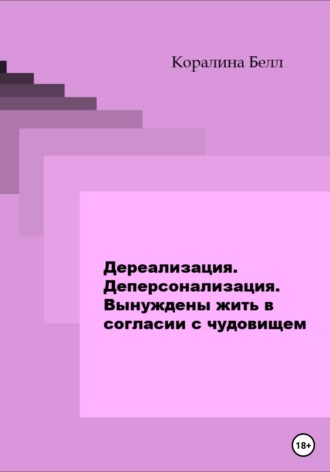 Обложка книги «Дереализация. Деперсонализация. Вынуждены жить в согласии с чудовищем»