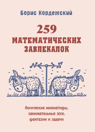 Обложка книги «259 математических завлекалок. Логические миниатюры, занимательные эссе, фантазии и задачи»