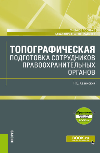 Николай Егорович Казинский. Топографическая подготовка сотрудников правоохранительных органов и еПриложение: Карта. (Бакалавриат, Специалитет). Учебное пособие.