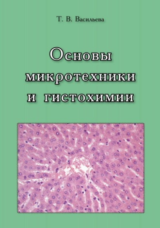 Т. В. Васильева. Основы микротехники и гистохимии