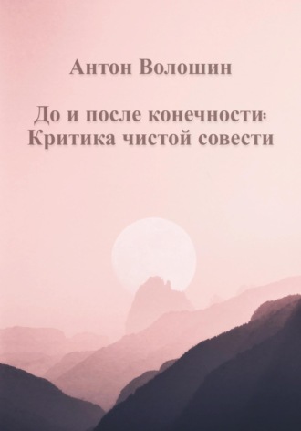 Антон Александрович Волошин. До и после конечности: Критика чистой совести