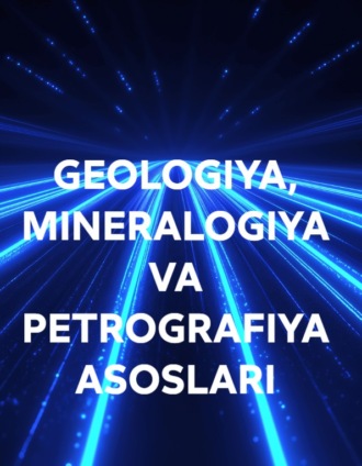 Обложка книги «GEOLOGIYA, MINERALOGIYA VA PETROGRAFIYA ASOSLARI»