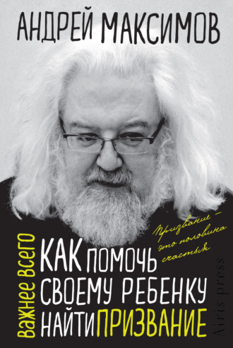 Андрей Максимов. Как помочь своему ребенку найти призвание