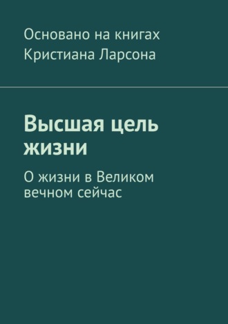 Петр Владимирович Григоров. Высшая цель жизни. О жизни в Великом вечном сейчас