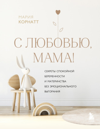 Обложка книги «С любовью, мама! Секреты спокойной беременности и материнства без эмоционального выгорания»