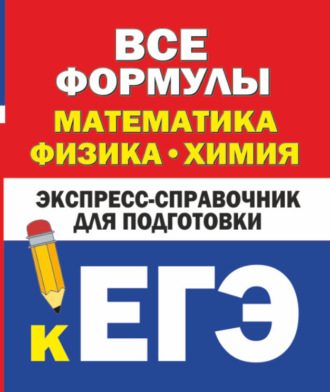 Обложка книги «Все формулы: математика, физика, химия. Экспресс-справочник для подготовки к ЕГЭ»