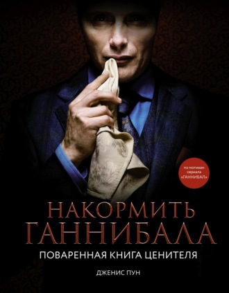 Обложка книги «Накормить Ганнибала. Поваренная книга ценителя»