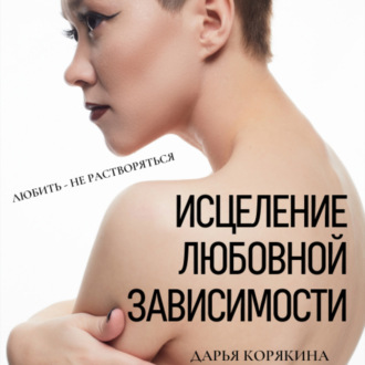 Обложка книги «Исцеление любовной зависимости. Любить – не растворяться»