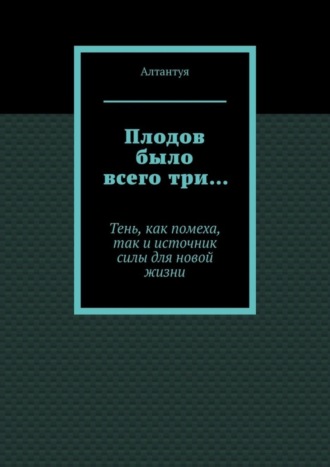 Алтантуя. Плодов было всего три… Тень, как помеха, так и источник силы для новой жизни