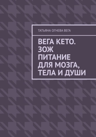 Обложка книги «Вега Кето. ЗОЖ питание для мозга, тела и души»