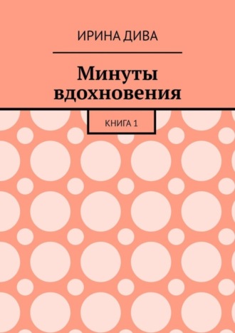 Ирина Дива. Минуты вдохновения. Книга 1