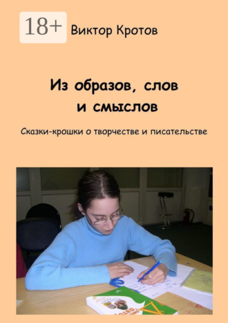 Обложка книги «Из образов, слов и смыслов. Сказки-крошки о творчестве и писательстве»