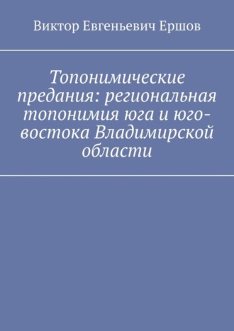Обложка книги «Топонимические предания: региональная топонимия юга и юго-востока Владимирской области»