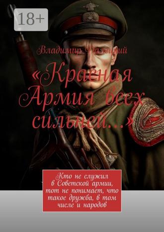 Обложка книги ««Красная Армия всех сильней…». Кто не служил в Советской армии, тот не понимает, что такое дружба, в том числе и народов»