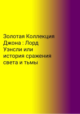 Обложка книги «Золотая Коллекция Джона. Лорд Уэнсли, или История сражения света и тьмы»