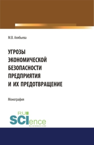 Марианна Владимировна Алябьева. Угрозы экономической безопасности предприятия и их предотвращение. (Аспирантура, Бакалавриат, Магистратура). Монография.