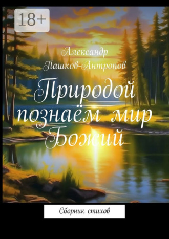 Александр Пашков-Антропов. Природой познаём мир Божий. Сборник стихов
