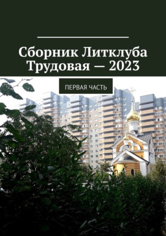 Обложка книги «Сборник Литклуба Трудовая – 2023. Первая часть»