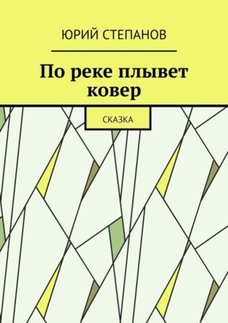 Юрий Степанов. По реке плывет ковер. Сказка