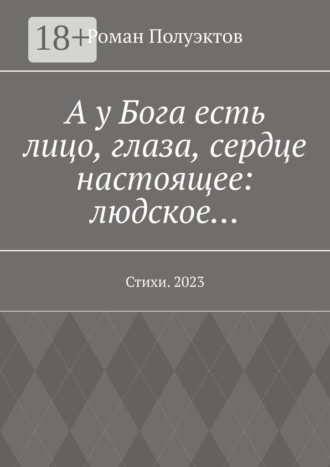 Обложка книги «А у Бога есть лицо, глаза, сердце настоящее: людское… Стихи. 2023»