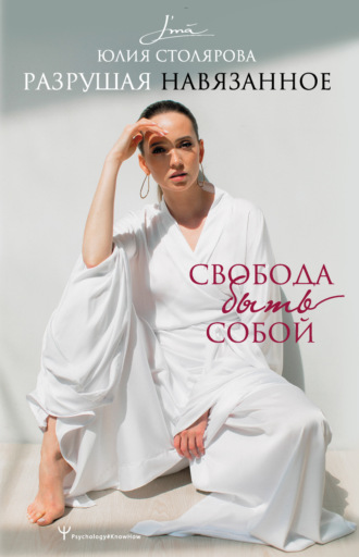 Обложка книги «Разрушая навязанное. Свобода быть собой»