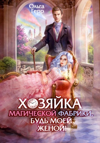 Обложка книги «Хозяйка магической фабрики, будь моей женой!»