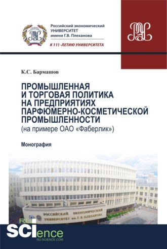 Константин Сергеевич Бармашов. Промышленная и торговая политика на предприятиях парфюмерно-косметической промышленности (на примере ОАО Фаберлик ): производственно-практическое издание. (Аспирантура, Бакалавриат, Магистратура). Монография.