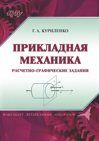 Г. А. Куриленко. Прикладная механика. Расчетно-графические задания