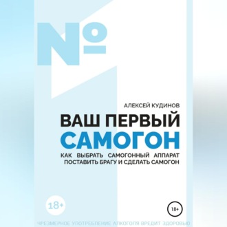 Обложка книги «ВАШ ПЕРВЫЙ САМОГОН. Как выбрать самогонный аппарат, поставить брагу и сделать самогон»