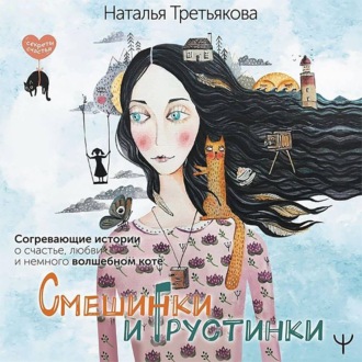 Обложка книги «Смешинки и грустинки. Согревающие истории о счастье, любви и немного волшебном коте»