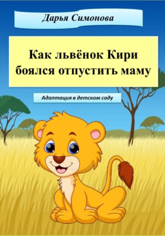 Обложка книги «Как львёнок Кири боялся отпустить маму»