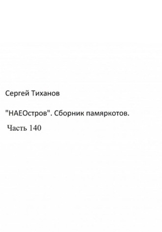 Сергей Ефимович Тиханов. «НаеОстров». Сборник памяркотов. Часть 140