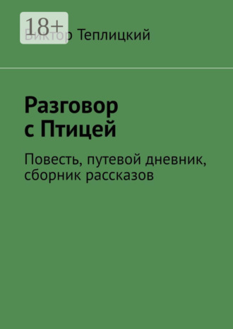 Обложка книги «Разговор с Птицей. Повесть, путевой дневник, сборник рассказов»