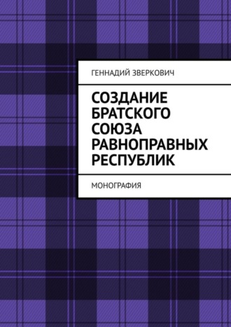 Обложка книги «Создание братского союза равноправных республик. Монография»