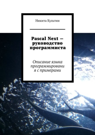 Обложка книги «Pascal Next – руководство программиста. Описание языка программирования с примерами»