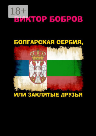 Обложка книги «Болгарская Сербия, или Заклятые друзья»