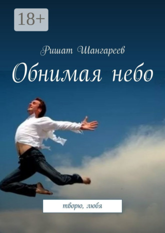 Обложка книги «Обнимая небо. Творю, любя»