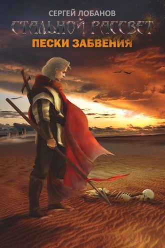 Сергей Владимирович Лобанов. Стальной рассвет. Пески забвения