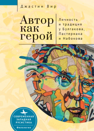 Обложка книги «Автор как герой: личность и литературная традиция у Булгакова, Пастернака и Набокова»