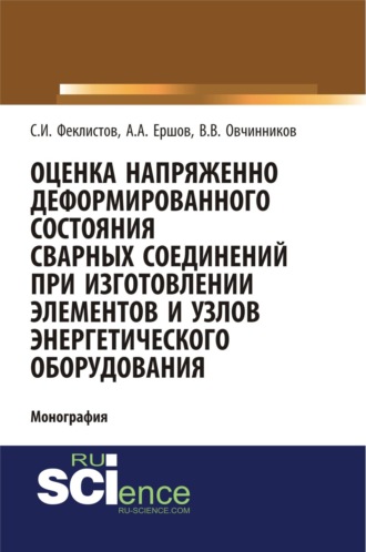 Виктор Васильевич Овчинников. Оценка напряженно деформированного состояния сварных соединений при изготовлении элементов и узлов энергетического оборудования. (Аспирантура, Бакалавриат). Монография.