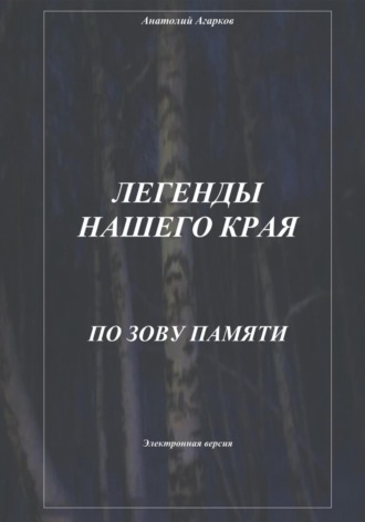 Анатолий Агарков. Легенды нашего края. По зову памяти