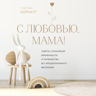 Обложка книги «С любовью, мама! Секреты спокойной беременности и материнства без эмоционального выгорания»