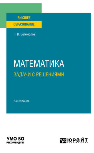 Николай Васильевич Богомолов. Математика. Задачи с решениями 2-е изд., пер. и доп. Учебное пособие для вузов